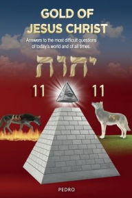 Title: Gold of Jesus Christ: Answers to the most difficult questions of today's world and of all times, Author: Pedro el lobo blanco