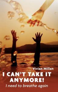 Title: I Can't Take It Anymore!: I need to breathe again, Author: Vivian Millan