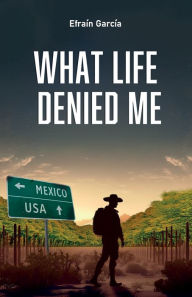 Title: What life denied me, Author: Efraïn Garcïa