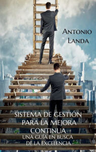 Title: Sistema de gestión para la mejora continua: Una guía en busca de la excelencia, Author: José Antonio Landa