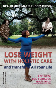 Title: Lose Weight with Holistic Care and Transform all Your Life: Adelgaza con cuidados holï¿½sticos y transforma toda tu vida, Author: Kemley Marie Rhodes Russell