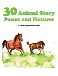 Title: 30 Animal Story Poems and Pictures, Author: Elaine Magdalene Faires