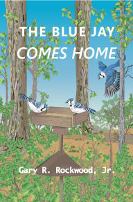Title: Blue Jay Comes Home, Author: Gary R. Rockwood
