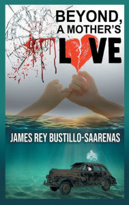 Title: Beyond a Mother's Love, Author: James Rey Bustillo Saarenas