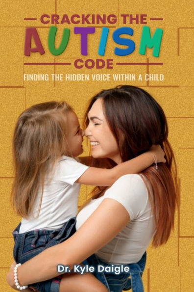 Cracking the Autism Code: :Finding the Hidden Voice Within a Child