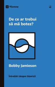 Title: Why Should I Be Baptized? / De ce ar trebui sa ma botez?, Author: Bobby Jamieson