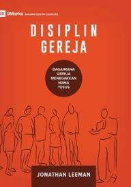 Title: Disiplin Gereja (Church Discipline) (Indonesian): How the Church Protects the Name of Jesus, Author: Jonathan Leeman