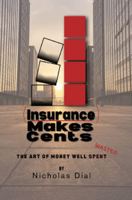 Title: (Insurance) Makes Cents: The Art of Money Well Wasted, Author: Nicholas Dial