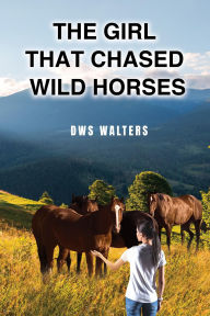 Title: The Girl that Chased Wild Horses, Author: DWS Walters