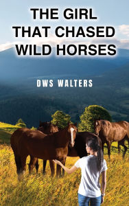 Title: The Girl that Chased Wild Horses, Author: Dws Walters