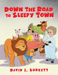 Title: Down the Road to Sleepy Town, Author: David  I. Burkett