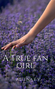 Title: A True Fan Girl, Author: Aleena E V
