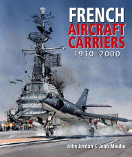 Title: French Aircraft Carriers, 1910-2000, Author: John Jordan