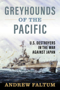 Title: Greyhounds of the Pacific: U.S. Destroyers in the War Against Japan, Author: Andrew Faltum