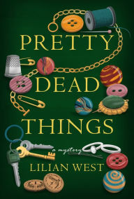 Title: Pretty Dead Things: A Mystery, Author: Lilian West