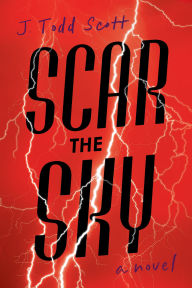 Title: Scar the Sky: A Novel, Author: J. Todd Scott