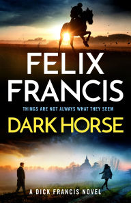 Title: Dark Horse: A Dick Francis Novel, Author: Felix Francis