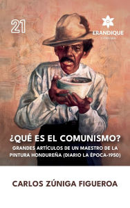 Title: ï¿½Quï¿½ es el comunismo?: Grandes artï¿½culos de un maestro de la pintura hondureï¿½a (Diario la ï¿½poca 1950), Author: Carlos Zïniga Figueroa