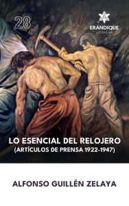 Title: Lo esencial del relojero (Artï¿½culos de prensa 1922-1947), Author: Alfonso Guillïn Zelaya