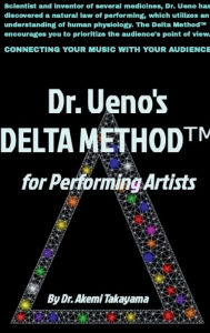 Title: Dr. UENO's DELTA METHOD for Performing Artists, Author: Akemi Takayama