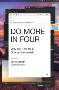 Title: Do More in Four: Why It's Time for a Shorter Workweek, Author: Joe O'Connor