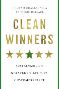 Title: Clean Winners: Sustainability Strategy That Puts Customers First, Author: Goutam Challagalla