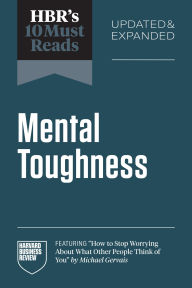 Title: HBR's 10 Must Reads on Mental Toughness, Updated and Expanded (featuring How to Stop Worrying About What Other People Think of You by Michael Gervais), Author: Harvard Business Review
