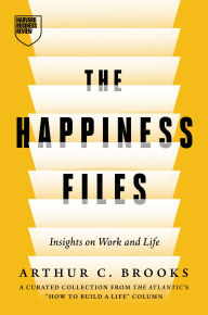 Title: The Happiness Files: Insights on Work and Life by Arthur C. Brooks, Author: Arthur C. Brooks