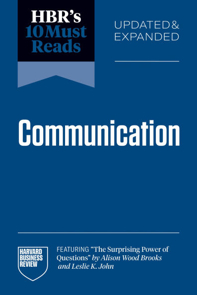 HBR's 10 Must Reads on Communication, Updated and Expanded (featuring The Surprising Power of Questions by Alison Wood Brooks and Leslie K. John)