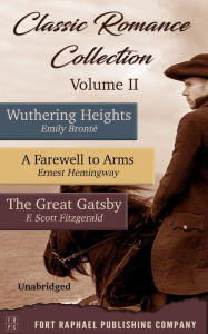 Title: Classic Romance Collection - Volume II - Wuthering Heights - A Farewell to Arms - The Great Gatsby - Unabridged, Author: Emily Brontë