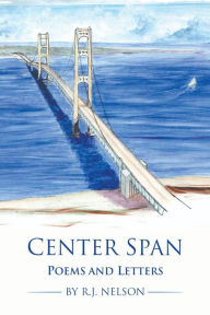 Title: Center Span: Poems and Letters, Author: R.J. Nelson