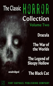 The Classic Horror Collection - Volume II - Dracula - The War of the Worlds - The Legend of Sleepy Hollow - The Black Cat - Unabridged