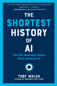 Title: The Shortest History of AI: The Six Essential Ideas That Animate It (The Shortest History Series), Author: Toby Walsh