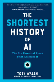Title: The Shortest History of AI: The Six Essential Ideas That Animate It, Author: Toby Walsh