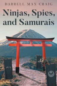 Title: Ninjas, Spies, and Samurais, Author: Darrell Max Craig