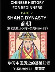 Title: Chinese History (Part 2) - Shang Dynasty, Learn Mandarin Chinese language and Culture, Easy Lessons for Beginners to Learn Reading Chinese Characters, Words, Sentences, Paragraphs, Simplified Character Edition, HSK All Levels, Author: Yuxuan Li