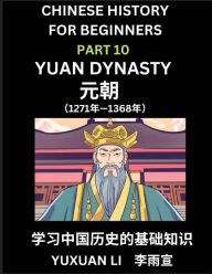 Title: Chinese History (Part 10) - Yuan Dynasty, Learn Mandarin Chinese language and Culture, Easy Lessons for Beginners to Learn Reading Chinese Characters, Words, Sentences, Paragraphs, Simplified Character Edition, HSK All Levels, Author: Yuxuan Li