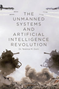 Title: The Unmanned Systems and Artificial Intelligence Revolution, Author: Dr. Terence M. Dorn