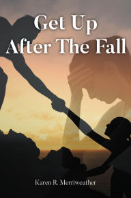 Title: Get Up After the Fall, Author: Karen R. Merriweather