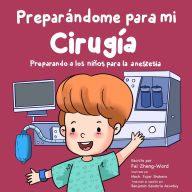 Title: Preparï¿½ndome para Mi Cirugï¿½a: Preparando a los Niï¿½os para la Anestesia, Author: Fei Zheng-Ward