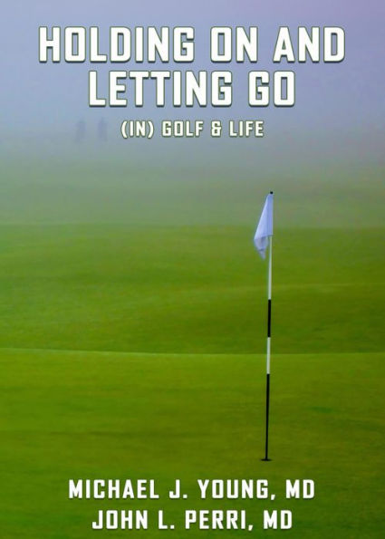 HOLDING ON AND LETTING GO (in) Golf & Life