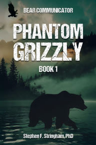 Title: Phantom Grizzly, Author: Phd Stephen F. Stringham