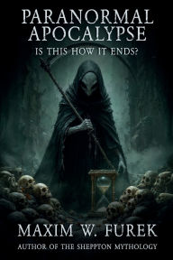 Title: Paranormal Apocalypse: Is This How It Ends?:, Author: Maxim W. Furek