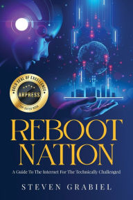 Title: Reboot Nation: A Guide To The Internet For The Technically Challenged, Author: Steven Grabiel