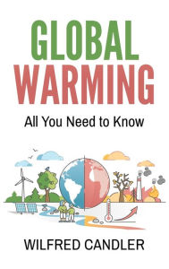 Title: Global Warming: All You Need To Know, Author: Wilfred Candler