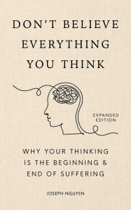 Title: Don't Believe Everything You Think (Expanded Edition): Why Your Thinking Is The Beginning & End Of Suffering (Signed Book), Author: Joseph Nguyen