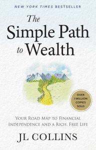 Title: The Simple Path to Wealth (Revised & Expanded 2025 Edition): Your Road Map to Financial Independence and a Rich, Free Life (College Graduation Gift), Author: JL Collins