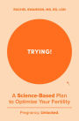 Trying!: A Science-Backed Plan to Optimize Your Fertility