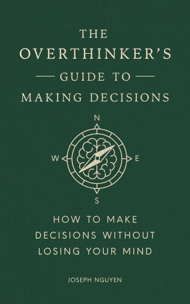 The Overthinker's Guide to Making Decisions: How to Make Decisions without Losing Your Mind