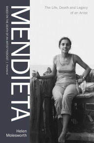 Title: Mendieta: The Life, Death and Legacy of an Artist, Author: Helen Molesworth